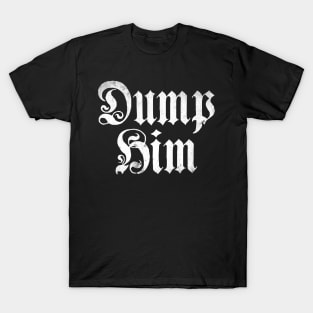 Dump Him T-Shirt